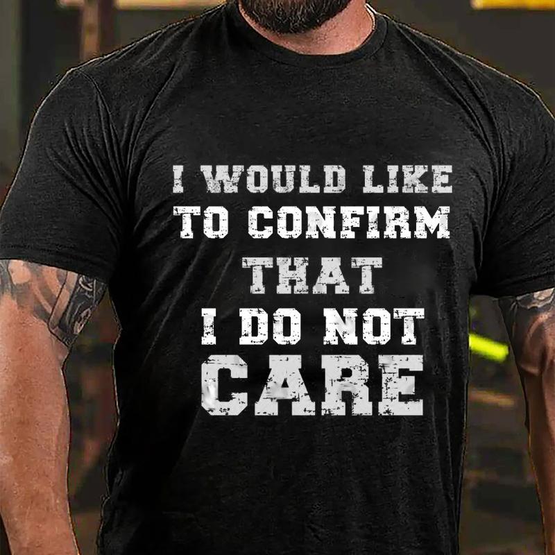 I Would Like To Confirm That I Do Not Care Cotton T-shirt