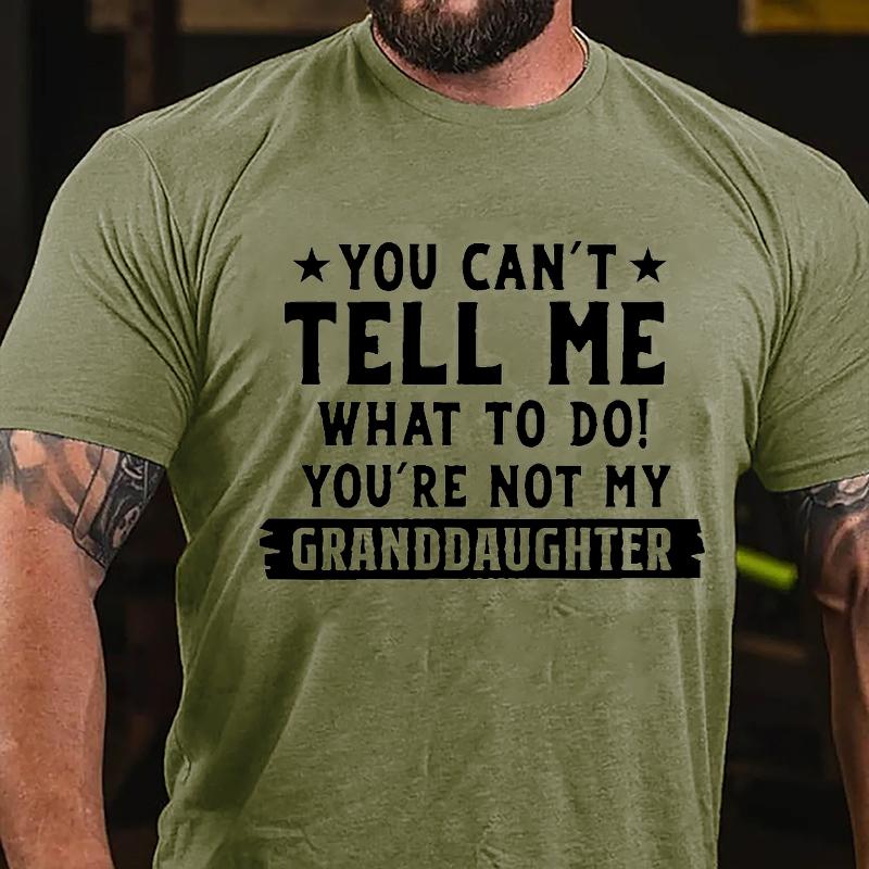 You Can't Tell Me What To Do You're Not My Granddaughter Cotton T-shirt