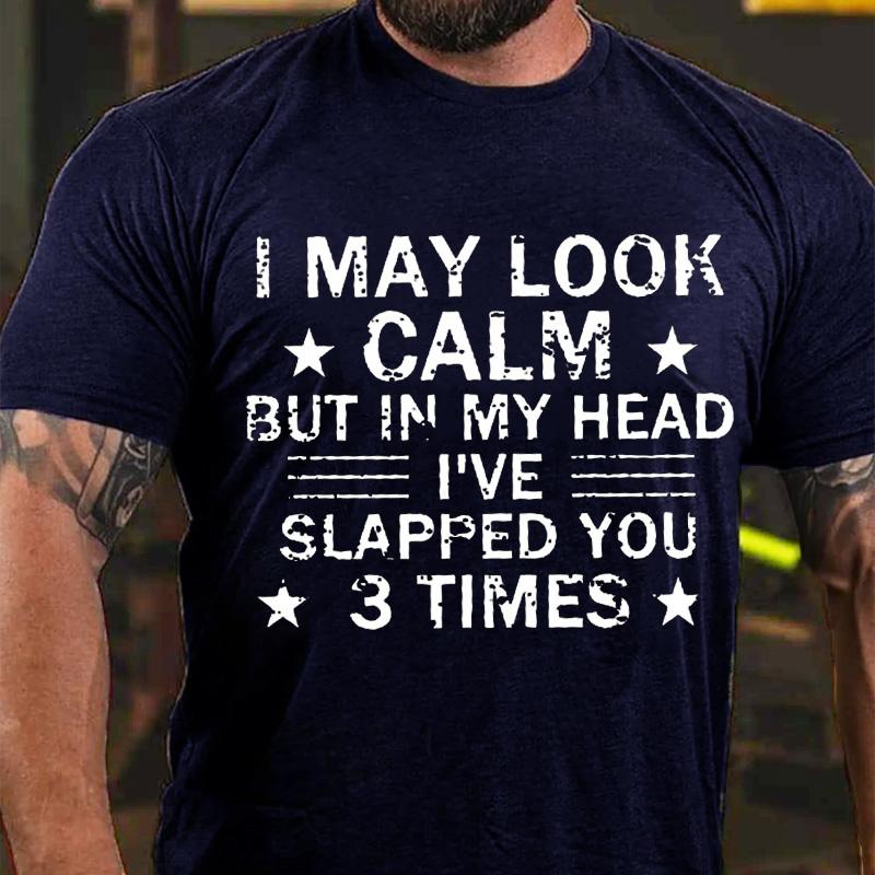 I May Look Calm But In My Head I've Slapped You 3 Times Cotton T-shirt