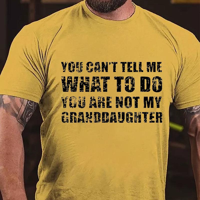 You Can't Tell Me What To Do You Are Not My Granddaughter Cotton T-shirt