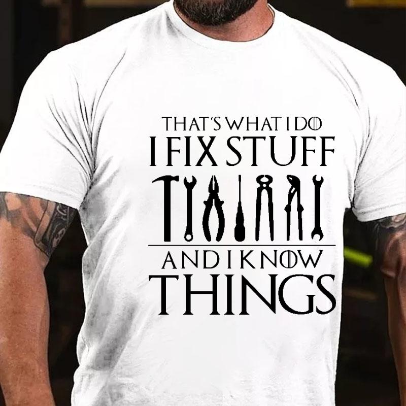 That's What I Do I Fix Stuff and I Know Things Cotton T-shirt