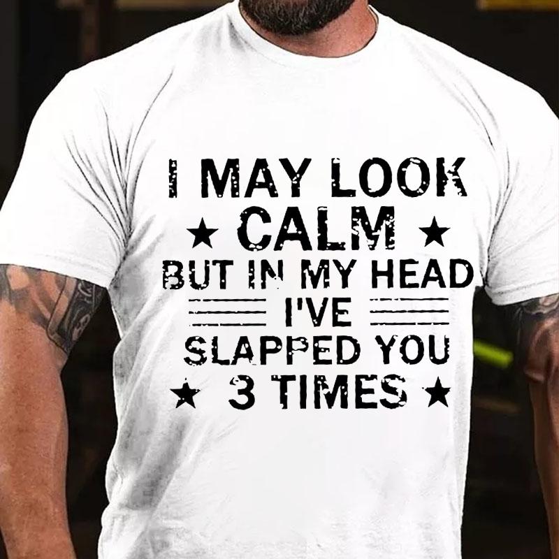 I May Look Calm But In My Head I've Slapped You 3 Times Cotton T-shirt