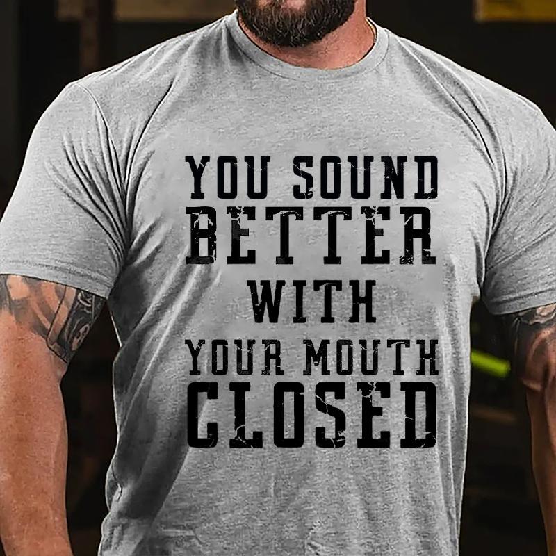 You Sound Better With Your Mouth Closed Cotton T-shirt