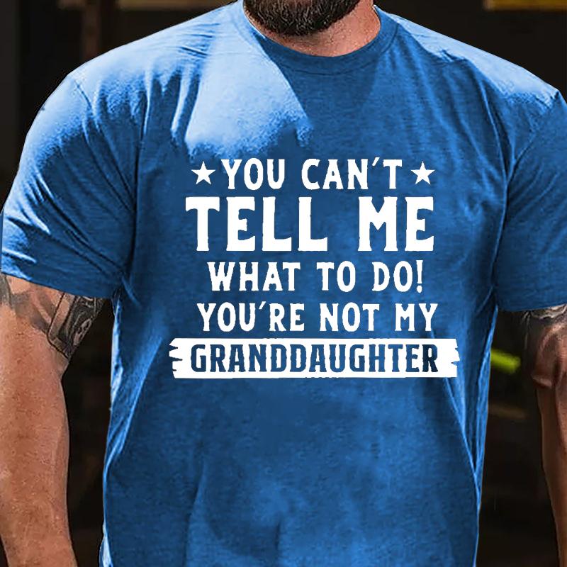 You Can't Tell Me What To Do You're Not My Granddaughter Cotton T-shirt