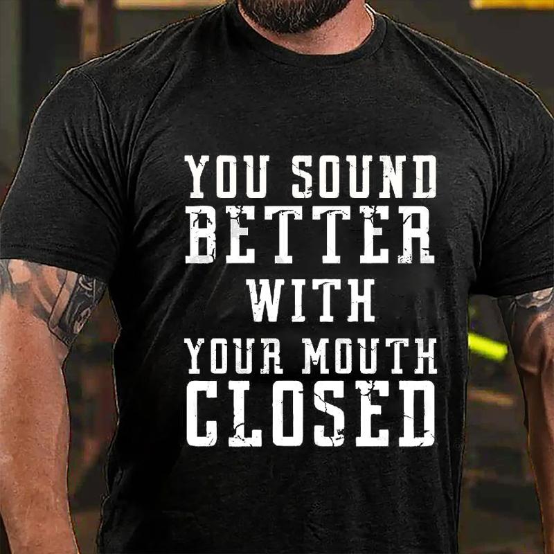 You Sound Better With Your Mouth Closed Cotton T-shirt