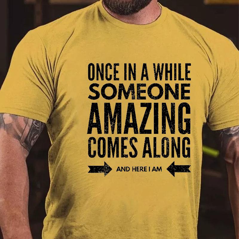 Once In A While Someone Amazing Comes Along and Here I Am Cotton T-shirt