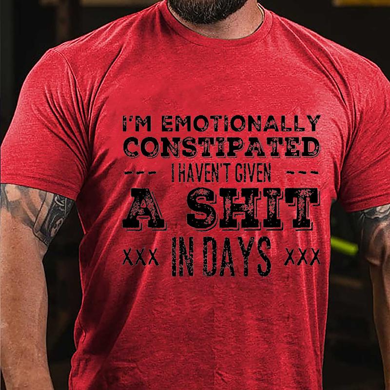 I'm Emotionally Constipated I Haven't Given A Shit In Days Cotton T-shirt