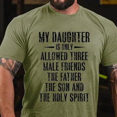 My Daughter Is Only Allowed Three Male Friends The Father The Son and The Holy Spirit Cotton T-shirt