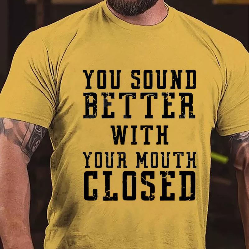 You Sound Better With Your Mouth Closed Cotton T-shirt