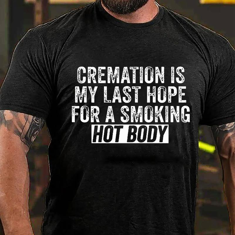 Cremation Is My Last Hope For A Smoking Hot Body Men's Funny Cotton T-shirt