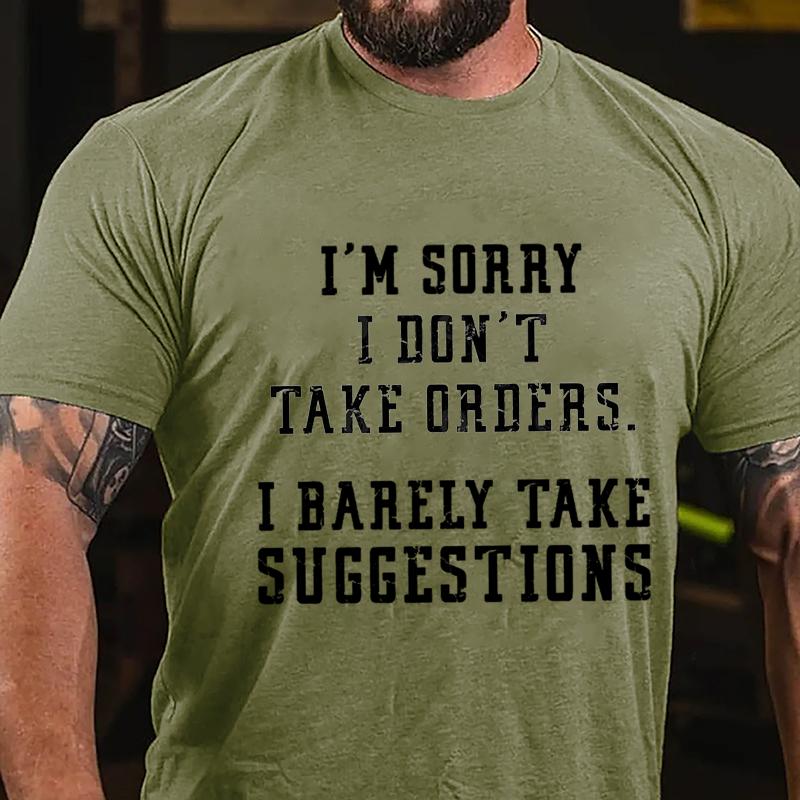 I'm Sorry I Don't Take Orders I Barely Take Suggestions Cotton T-shirt