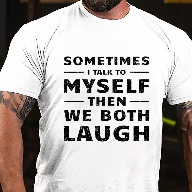 Sometimes I Talk To Myself Then We Both Laugh Cotton T-shirt