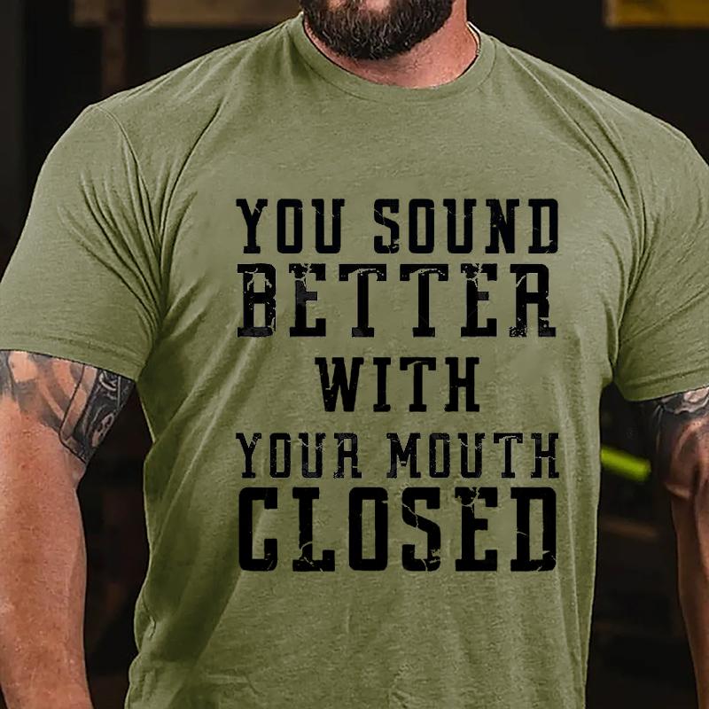 You Sound Better With Your Mouth Closed Cotton T-shirt