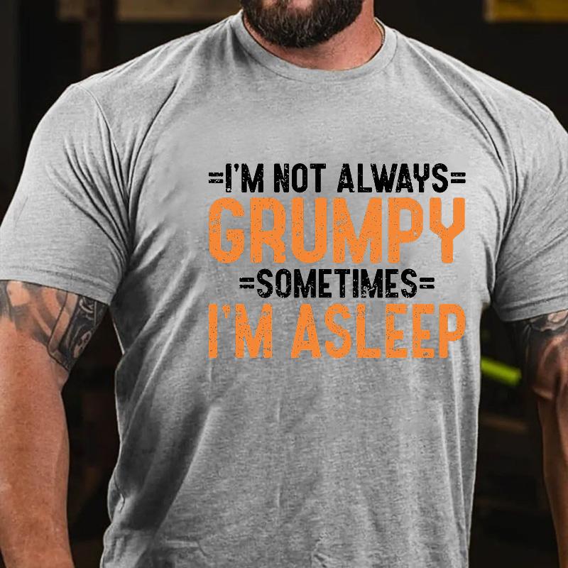 I'm Not Always Grumpy Sometimes I'm Asleep Cotton T-shirt