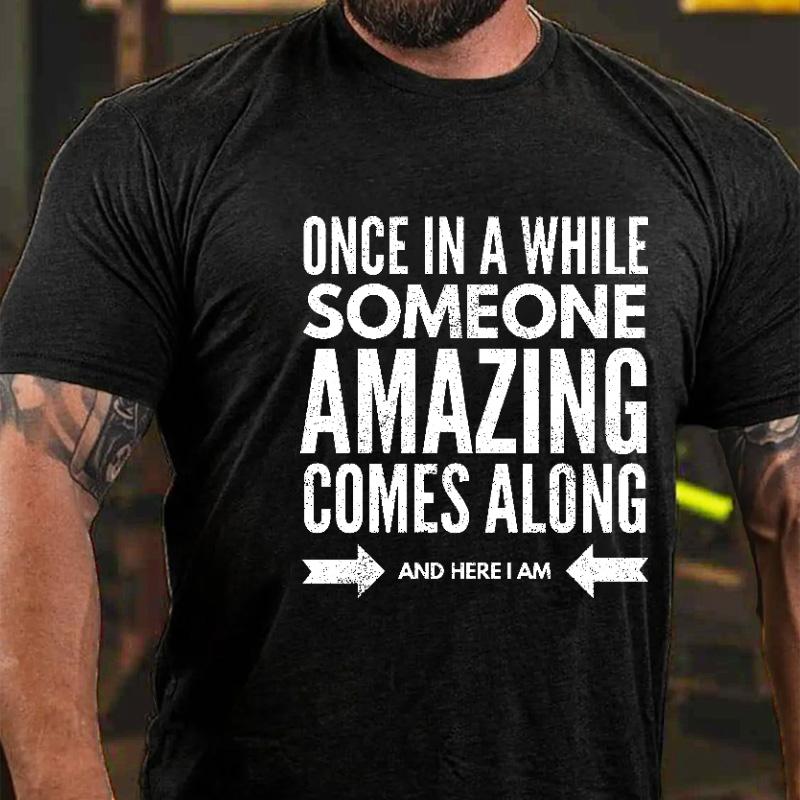 Once In A While Someone Amazing Comes Along and Here I Am Cotton T-shirt