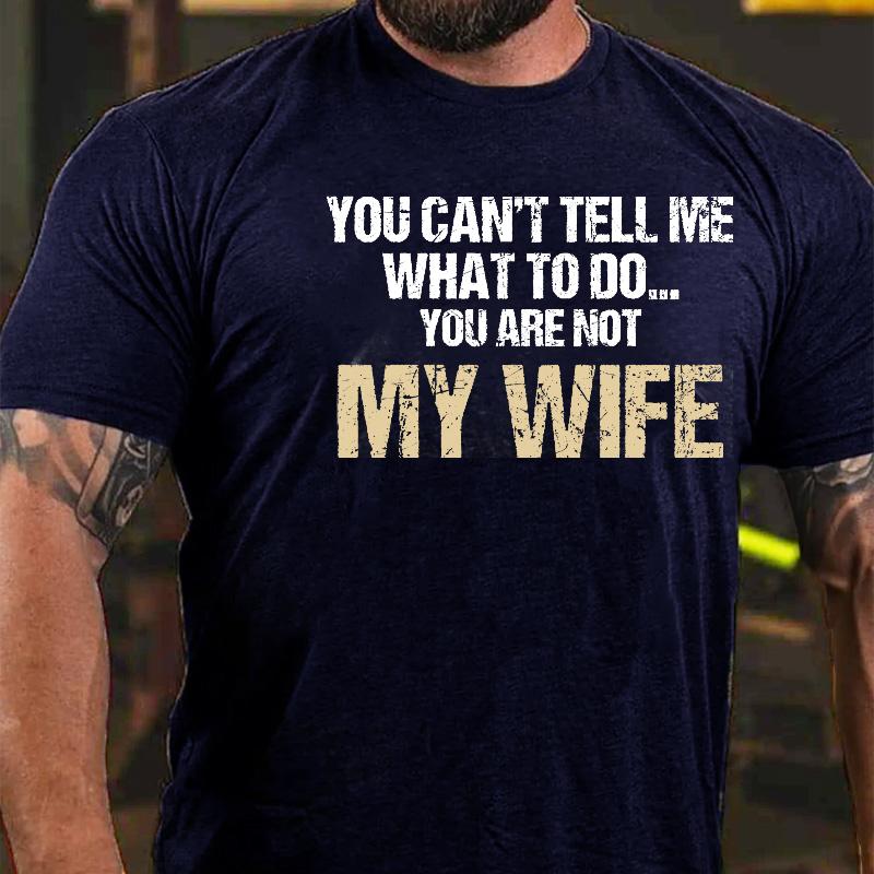 You Can't Tell Me What To Do You Are Not My Wife Cotton T-shirt