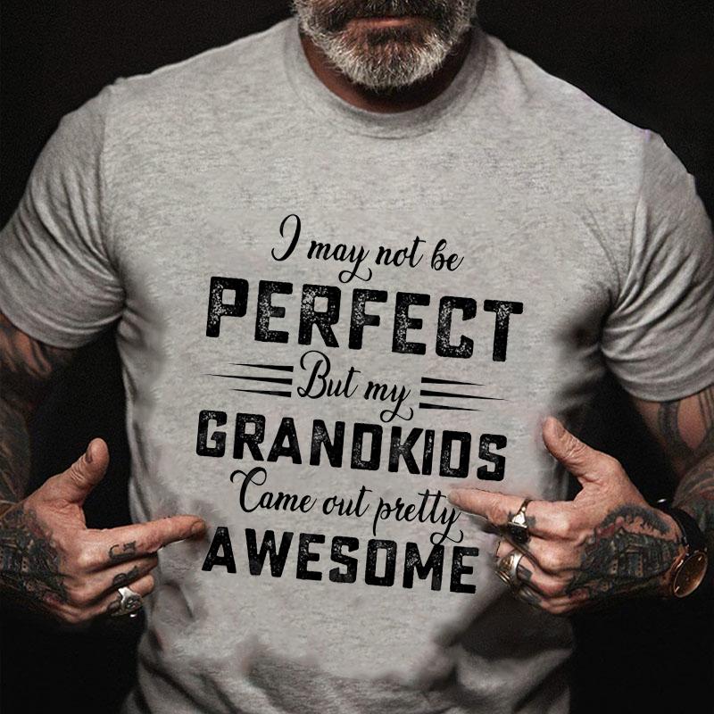 I May Not Be Perfect But My Grandkids Came Out Pretty Awesome Cotton T-shirt