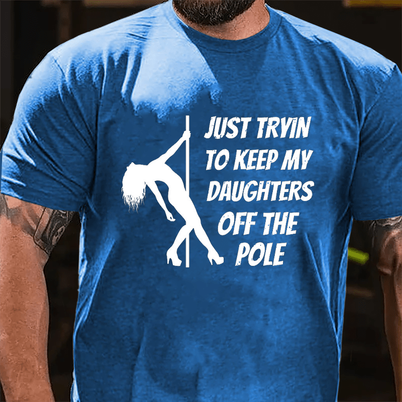 Just Trying To Keep My Daughters Off This Pole Cotton T-shirt