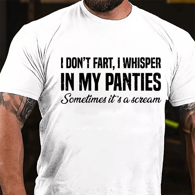 I Don't Fart I Whisper In My Panties Sometimes It's A Scream Funny Cotton T-shirt