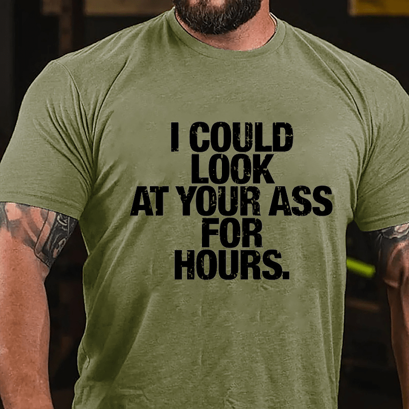 I Could Look At Your Ass For Hours Cotton T-shirt