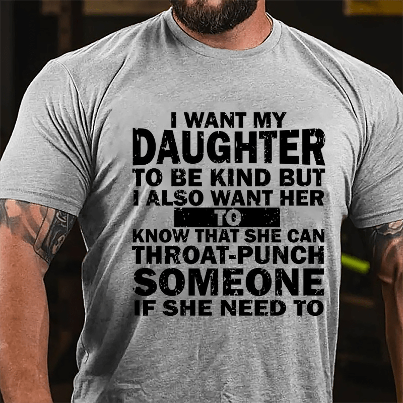 I Want My Daughter To Be Kind But I Also Want Her To Know That She Can Throat-punch Someone If She Need To Cotton T-shirt