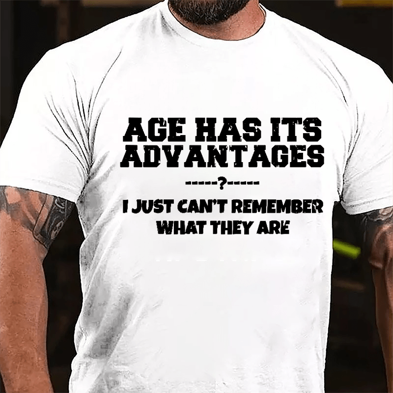 Age Has Its Advantages I Just Can't Remember What They Are Cotton T-shirt