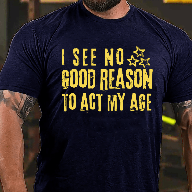 I See No Good Reason To Act My Age Funny Men's Cotton T-shirt