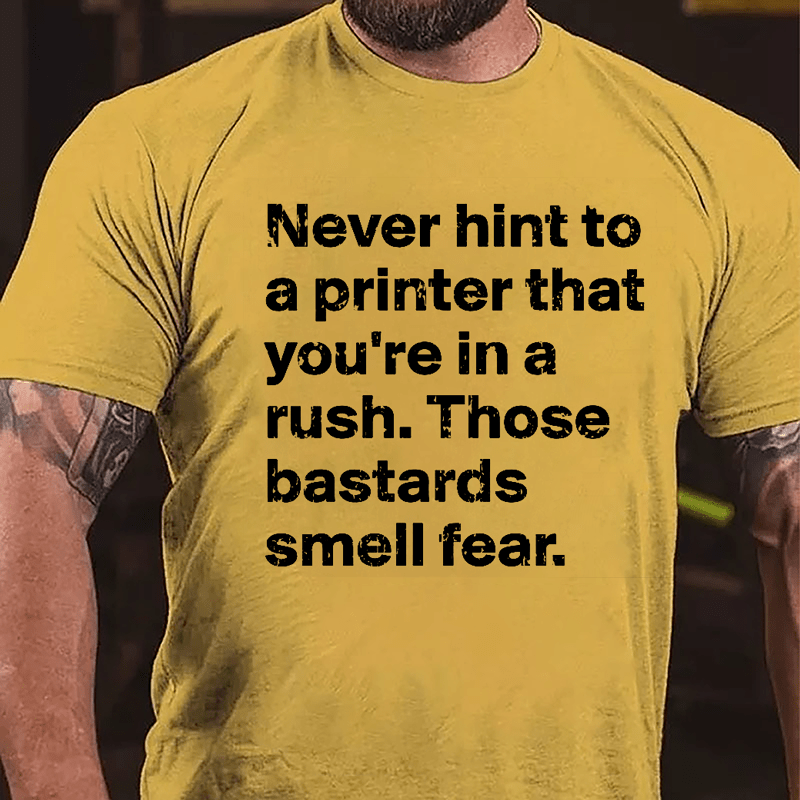 Never Hint To A Printer That You're In A Rush Those Bastards Smell Fear Cotton T-shirt