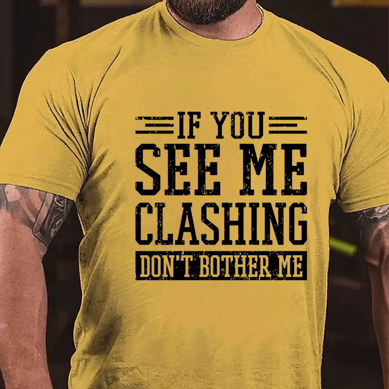 If You See Me Clashing Don't Bother Me Cotton T-shirt