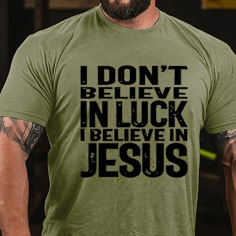 I Don't Believe In Luck I Believe In Jesus Cotton T-shirt