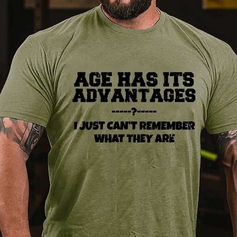 Age Has Its Advantages I Just Can't Remember What They Are Cotton T-shirt