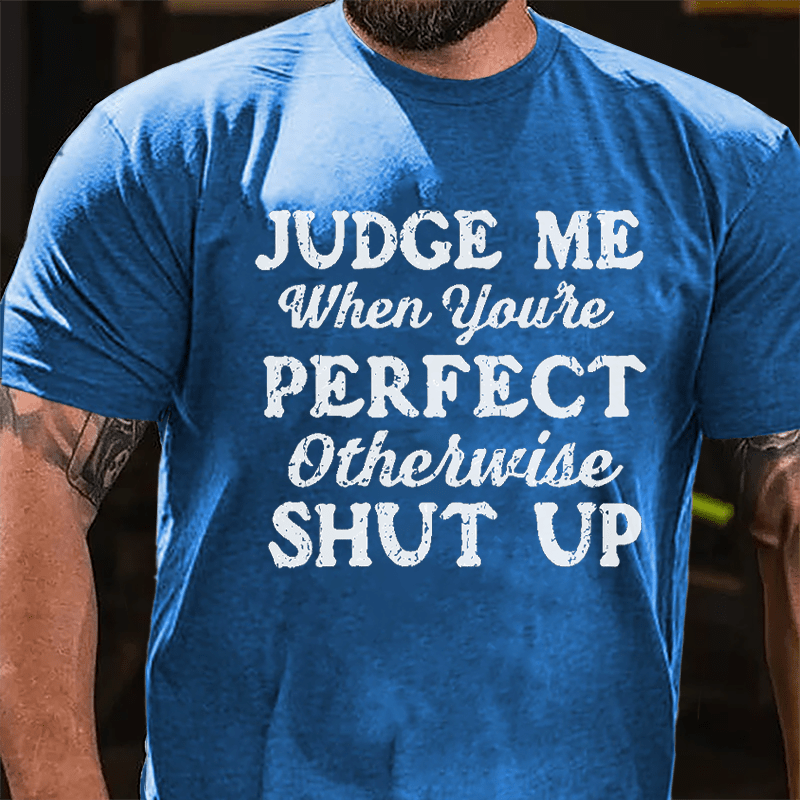 Judge Me When You're Perfect Otherwise Shut Up Men's Cotton T-shirt