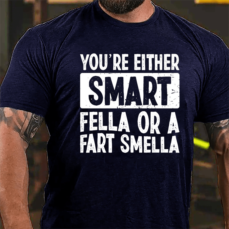 You're Either Smart Fella Or A Fart Smella Cotton T-shirt