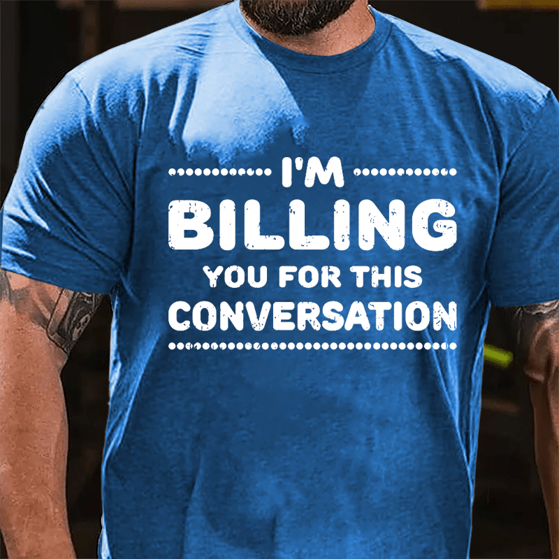 I'm Billing You For This Conversation Cotton T-shirt