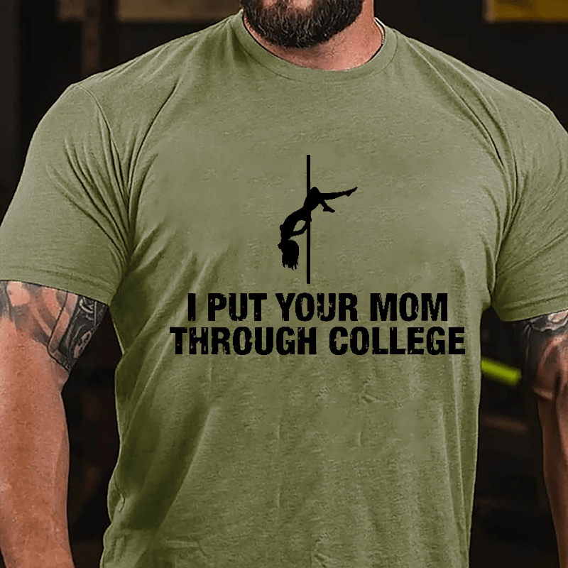 I Put Your Mom Through College Cotton T-shirt