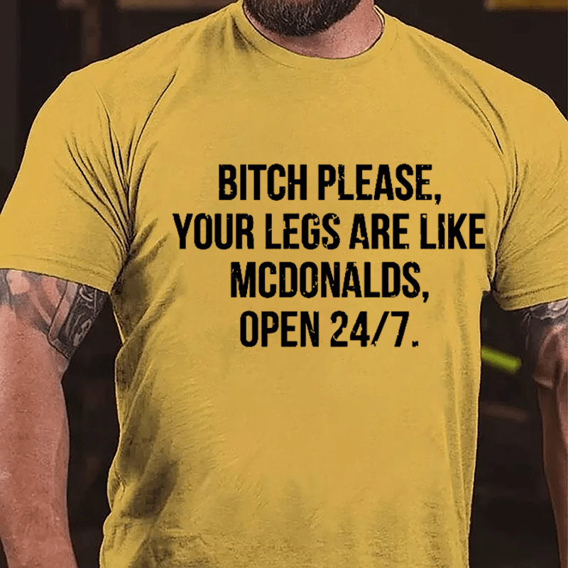 Bitch Please Your Legs Are Like McDonalds Open 24/7 Cotton T-shirt