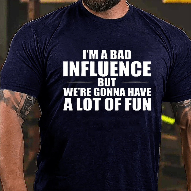 I'm A Bad Influence But We're Gonna Have A Lot Of Fun Men's Cotton T-shirt