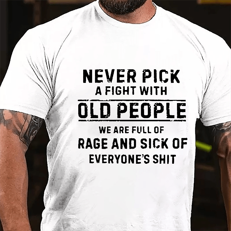 Never Pick A Fight With Old People We Are Full Of Rage And Sick Of Everyone's Shit Cotton T-shirt