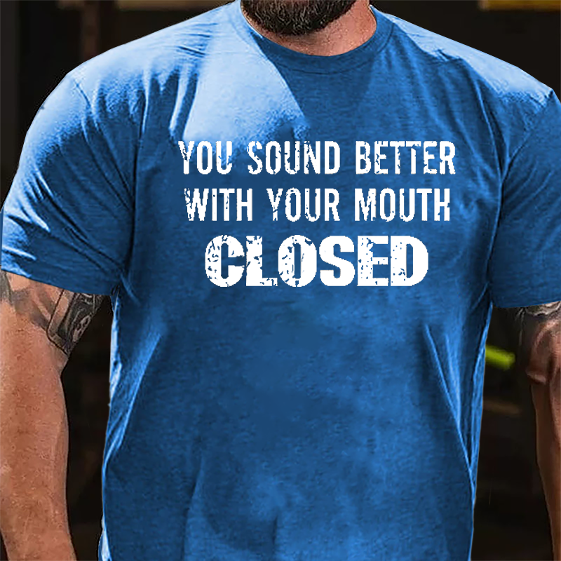 You Sound Better With You Mouth Closed Funny Cotton T-shirt