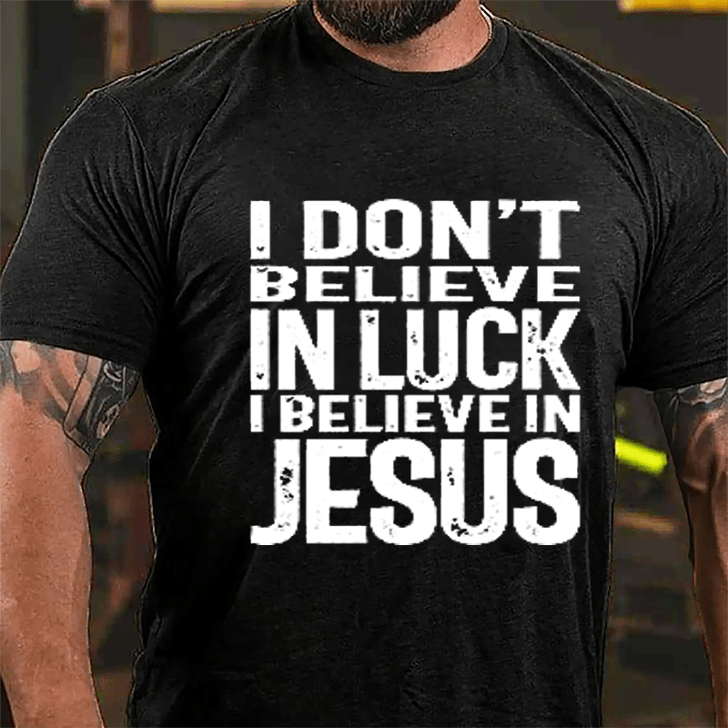 I Don't Believe In Luck I Believe In Jesus Cotton T-shirt