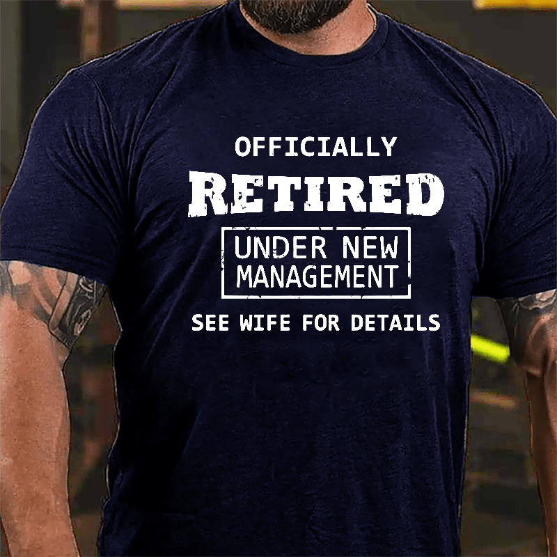 Officially Retired Under New Management See Wife For Details Cotton T-shirt