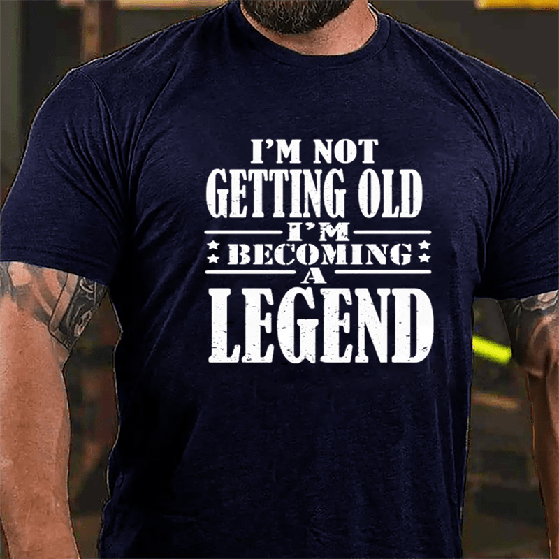 I'm Not Getting Old I'm Becoming A Legend Cotton T-shirt