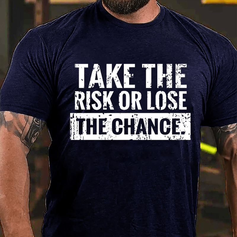 Take The Risk Of Lose The Chance Cotton T-shirt