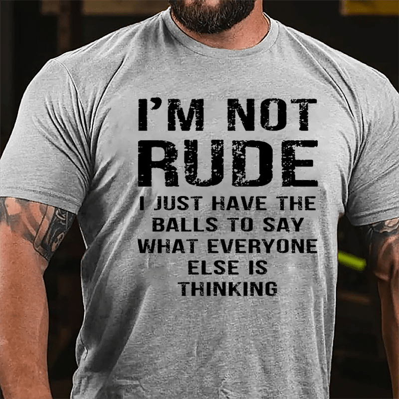 I'm Not Rude I Just Have The Balls To Say What Everyone Else Is Thinking Men's Funny Cotton T-shirt