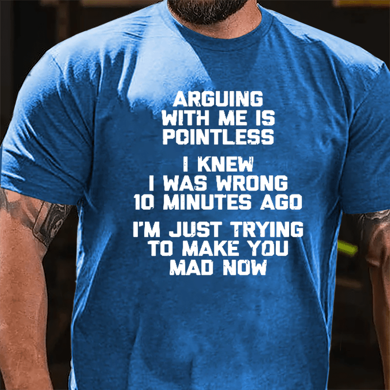 I Knew I Was Wrong 10 Minutes Ago I'm Just Trying To Make You Mad Now Cotton T-shirt