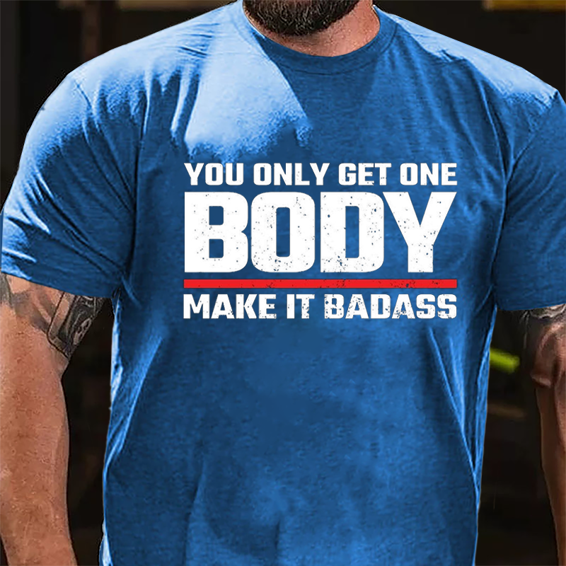 You Only Get One Body Make It Badass Funny Cotton T-shirt