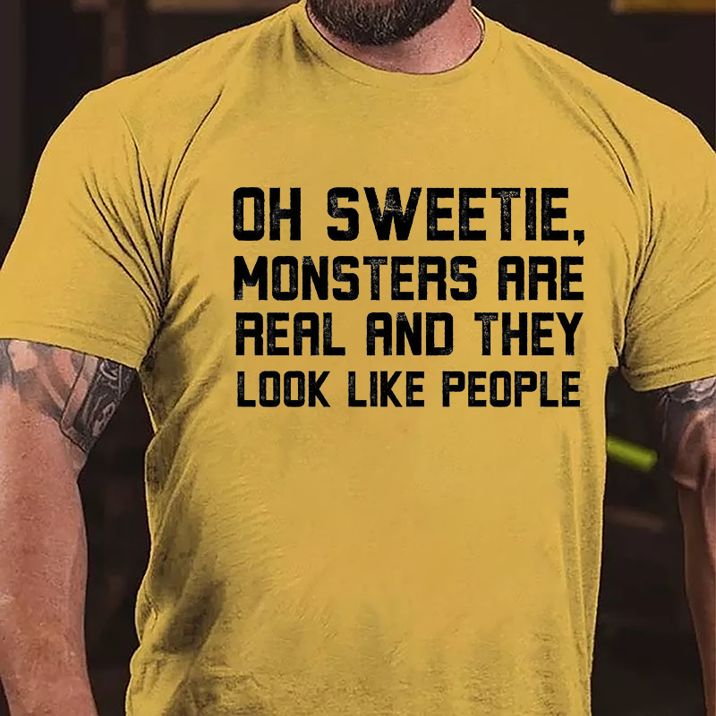 Oh Sweetie Monsters Are Real And They Look Like People Cotton T-shirt