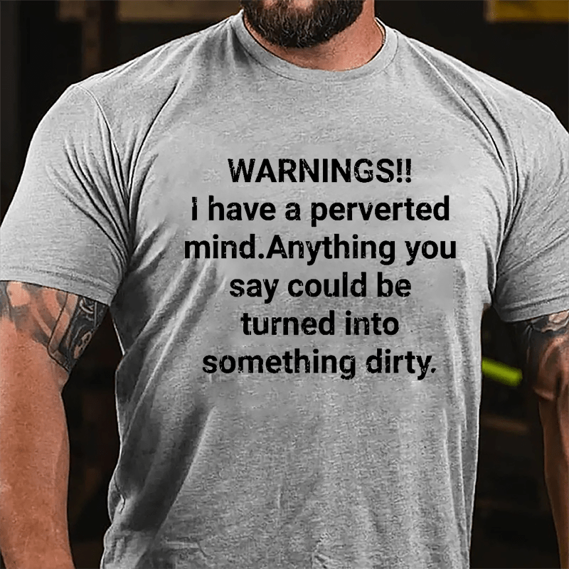 Warnings I Have A Perverted Mind Anything You Say Could Be Turned Into Something Dirty Cotton T-shirt