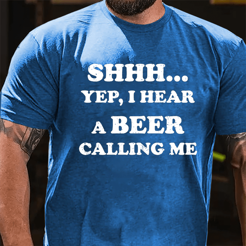 Shhh... Yep I Hear A Beer Calling Me Humorous Cotton T-shirt