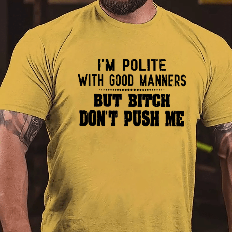 I'm Polite With Good Manners But Bitch Don't Push Me Cotton T-shirt